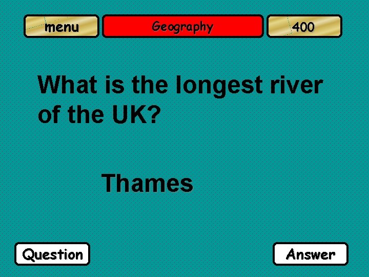 menu Geography 400 What is the longest river of the UK? Thames Question Answer