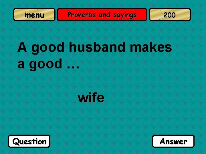 menu Proverbs and sayings 200 A good husband makes a good … wife Question