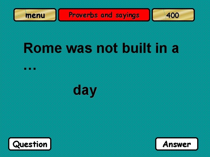 menu Proverbs and sayings 400 Rome was not built in a … day Question