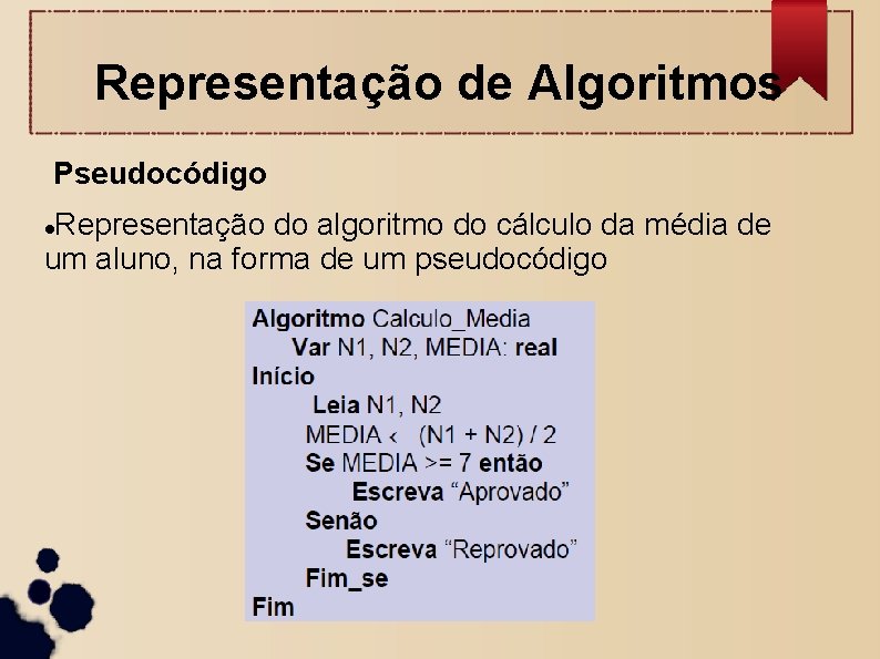 Representação de Algoritmos Pseudocódigo Representação do algoritmo do cálculo da média de um aluno,