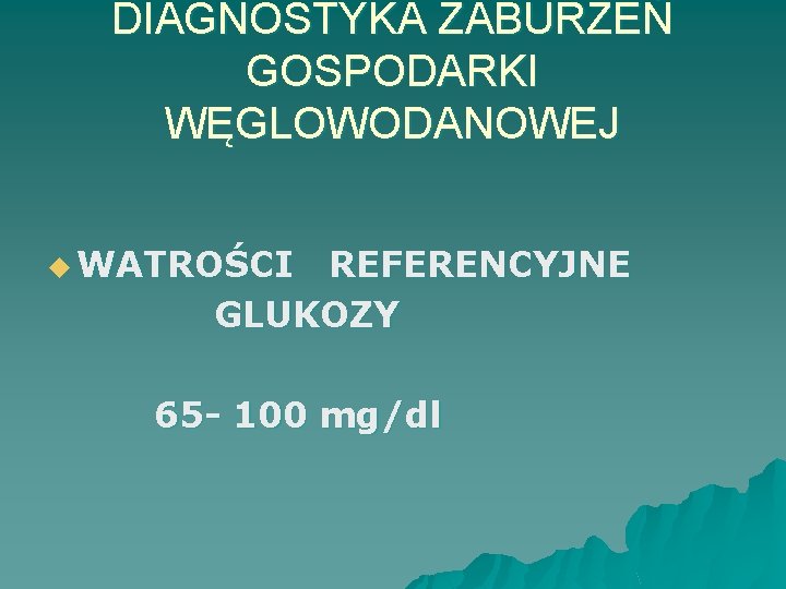 DIAGNOSTYKA ZABURZEŃ GOSPODARKI WĘGLOWODANOWEJ u WATROŚCI REFERENCYJNE GLUKOZY 65 - 100 mg/dl 