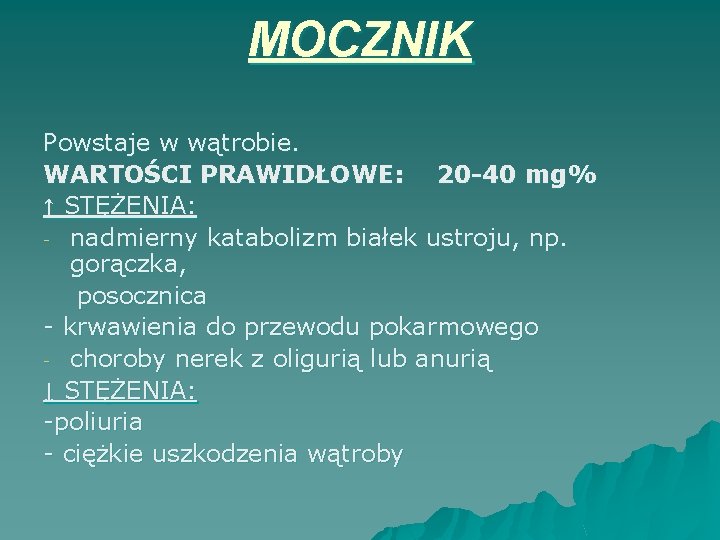 MOCZNIK Powstaje w wątrobie. WARTOŚCI PRAWIDŁOWE: 20 -40 mg% ↑ STĘŻENIA: - nadmierny katabolizm