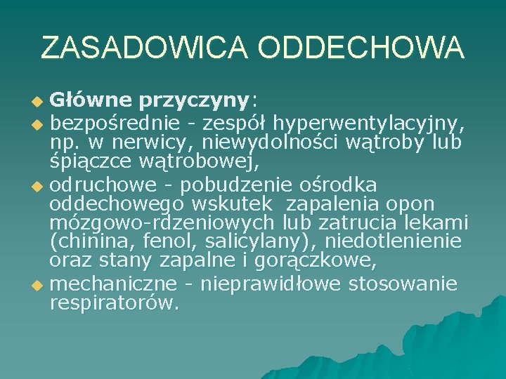 ZASADOWICA ODDECHOWA Główne przyczyny: u bezpośrednie - zespół hyperwentylacyjny, np. w nerwicy, niewydolności wątroby