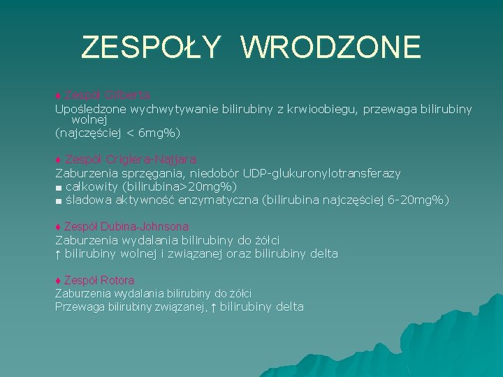 ZESPOŁY WRODZONE ♦ Zespół Gilberta Upośledzone wychwytywanie bilirubiny z krwioobiegu, przewaga bilirubiny wolnej (najczęściej