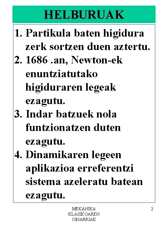 HELBURUAK 1. Partikula baten higidura zerk sortzen duen aztertu. 2. 1686. an, Newton-ek enuntziatutako