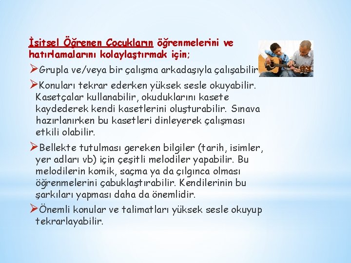 İşitsel Öğrenen Çocukların öğrenmelerini ve hatırlamalarını kolaylaştırmak için; ØGrupla ve/veya bir çalışma arkadaşıyla çalışabilir.