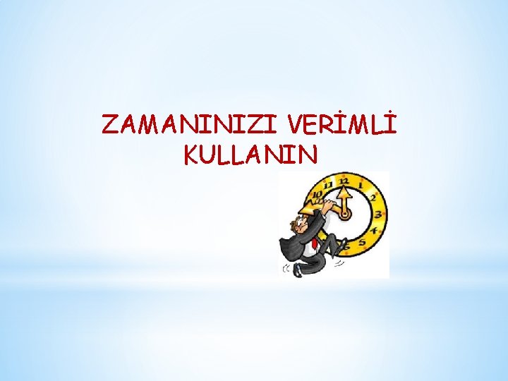 ZAMANINIZI VERİMLİ KULLANIN 