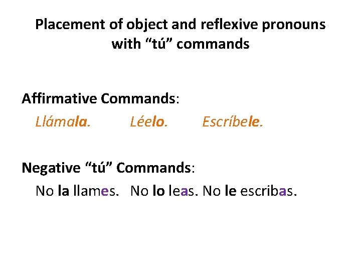 Placement of object and reflexive pronouns with “tú” commands Affirmative Commands: Llámala. Léelo. Escríbele.