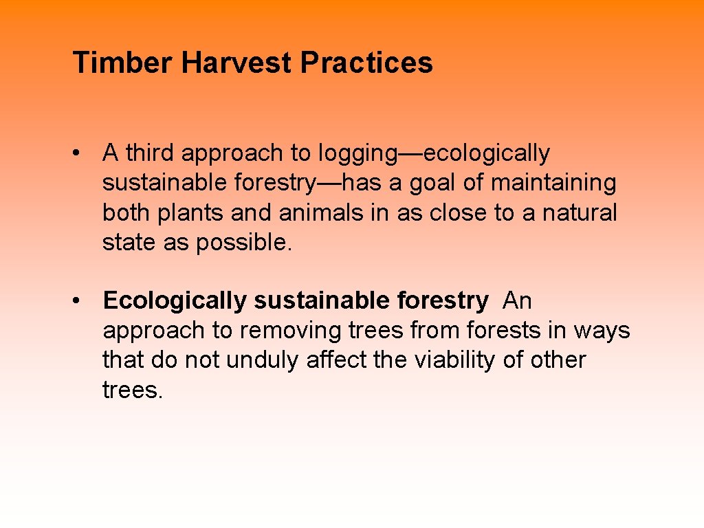 Timber Harvest Practices • A third approach to logging—ecologically sustainable forestry—has a goal of