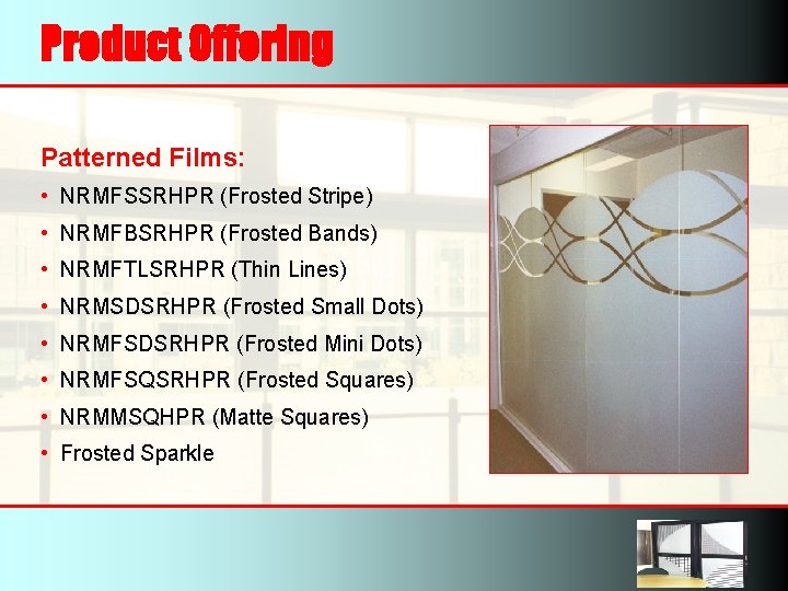 Product Offering Patterned Films: • NRMFSSRHPR (Frosted Stripe) • NRMFBSRHPR (Frosted Bands) • NRMFTLSRHPR