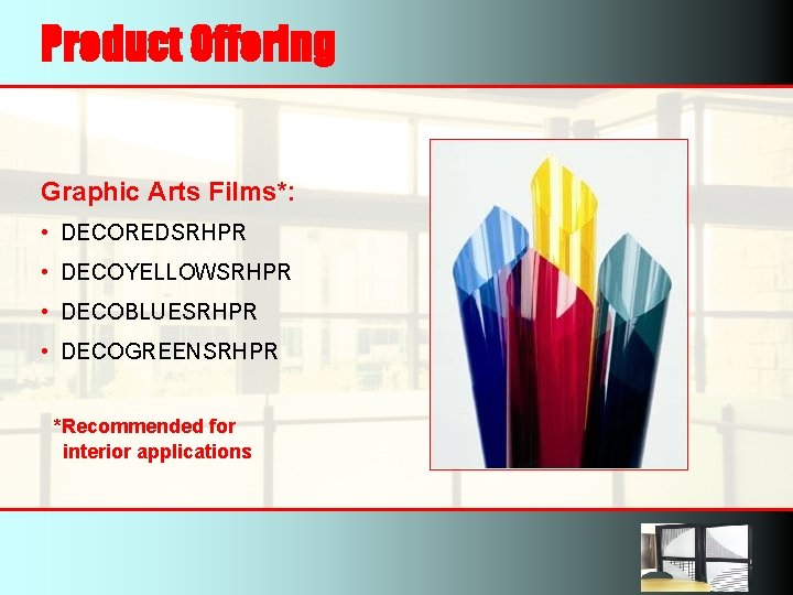 Product Offering Graphic Arts Films*: • DECOREDSRHPR • DECOYELLOWSRHPR • DECOBLUESRHPR • DECOGREENSRHPR *Recommended