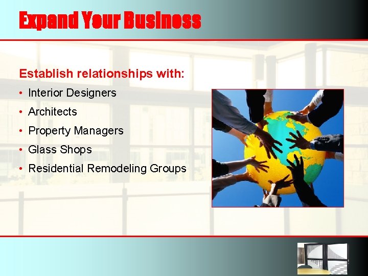 Expand Your Business Establish relationships with: • Interior Designers • Architects • Property Managers