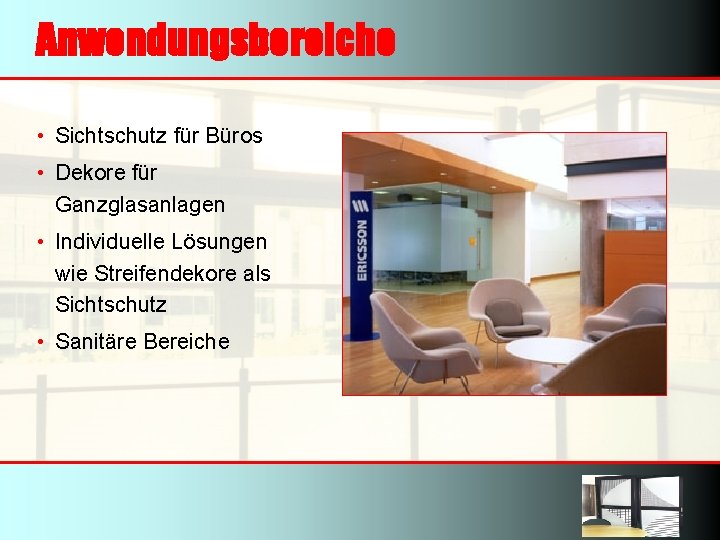 Anwendungsbereiche • Sichtschutz für Büros • Dekore für Ganzglasanlagen • Individuelle Lösungen wie Streifendekore