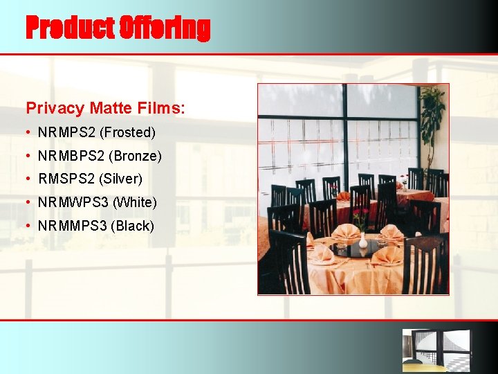 Product Offering Privacy Matte Films: • NRMPS 2 (Frosted) • NRMBPS 2 (Bronze) •