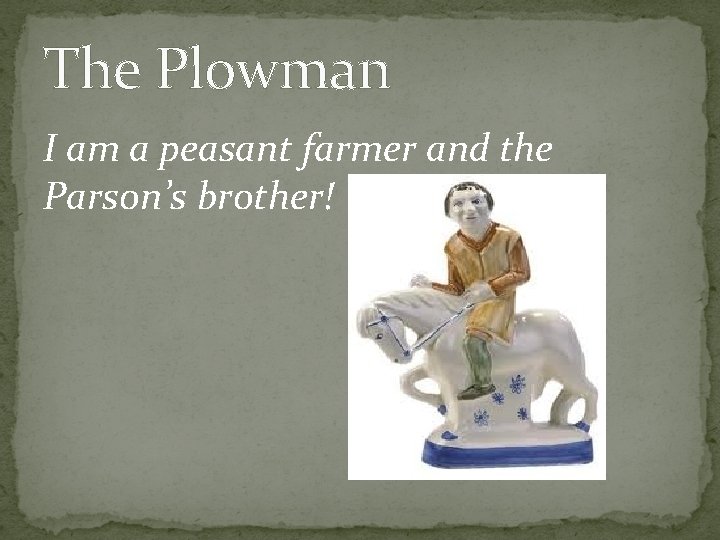 The Plowman I am a peasant farmer and the Parson’s brother! 
