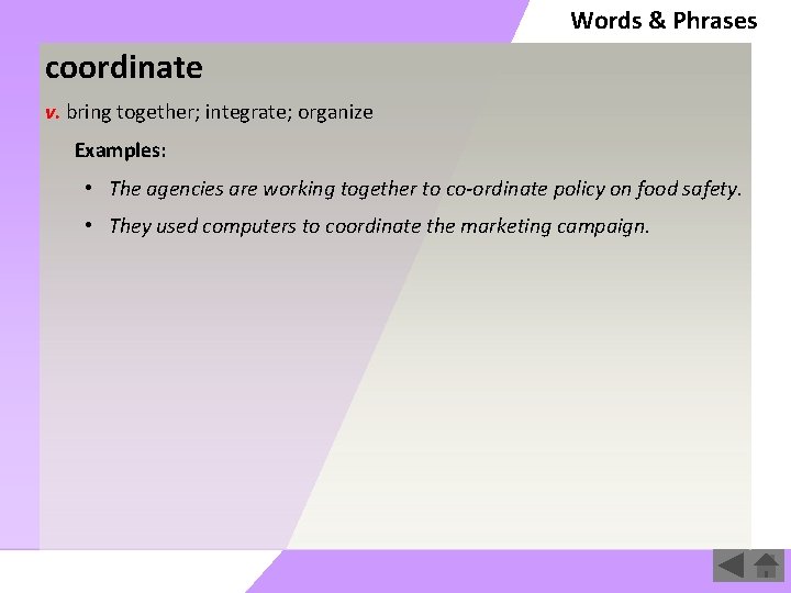 Words & Phrases coordinate v. bring together; integrate; organize Examples: • The agencies are