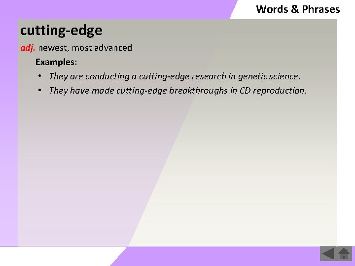 Words & Phrases cutting-edge adj. newest, most advanced Examples: • They are conducting a