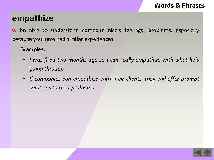 Words & Phrases empathize v. be able to understand someone else’s feelings, problems, especially