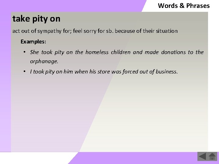 Words & Phrases take pity on act out of sympathy for; feel sorry for