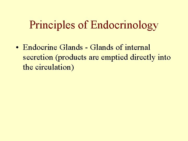 Principles of Endocrinology • Endocrine Glands - Glands of internal secretion (products are emptied