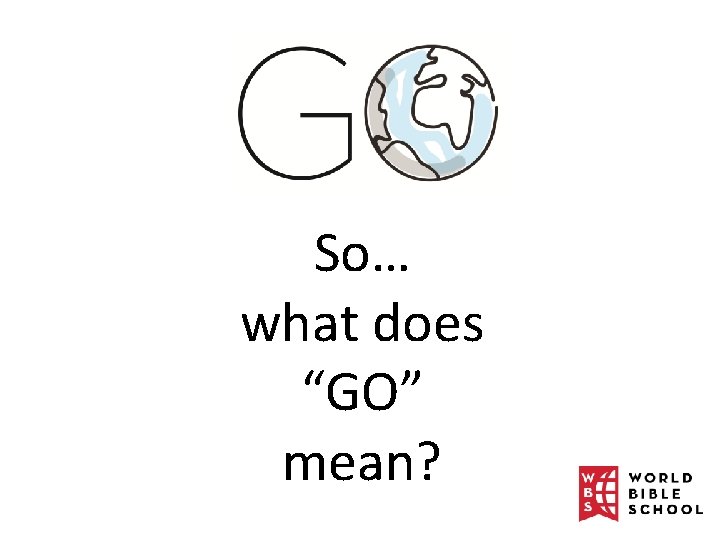 So… what does “GO” mean? 