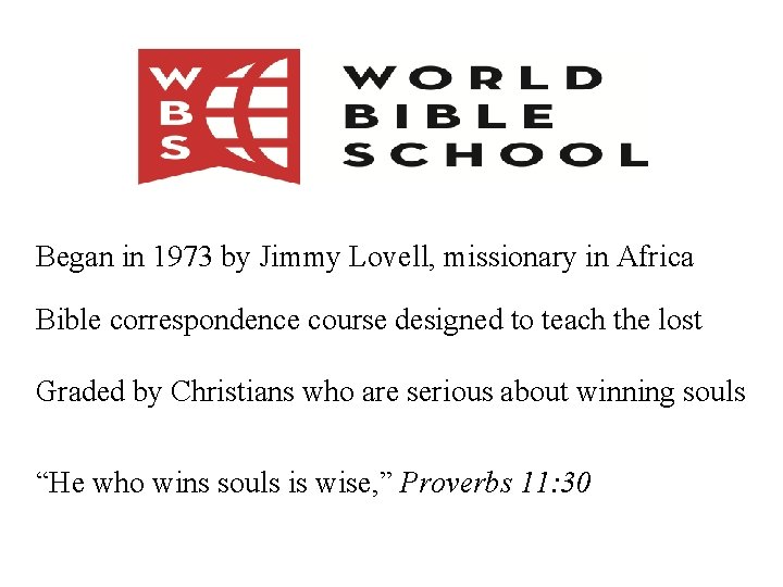 Began in 1973 by Jimmy Lovell, missionary in Africa Bible correspondence course designed to