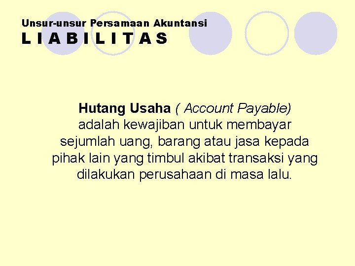 Unsur-unsur Persamaan Akuntansi LIABILITAS Hutang Usaha ( Account Payable) adalah kewajiban untuk membayar sejumlah