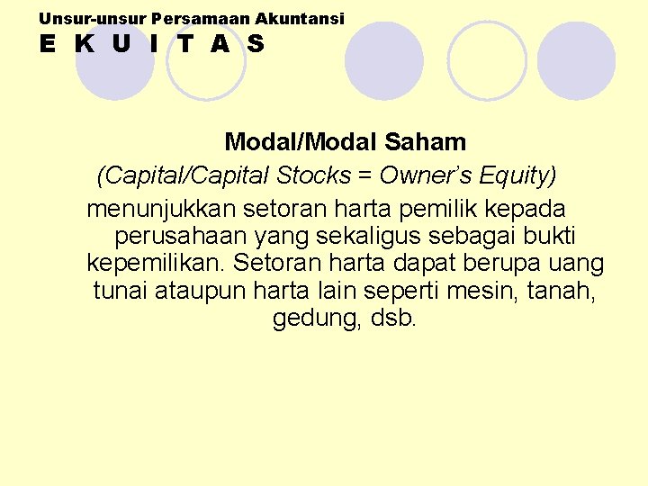 Unsur-unsur Persamaan Akuntansi E K U I T A S Modal/Modal Saham (Capital/Capital Stocks