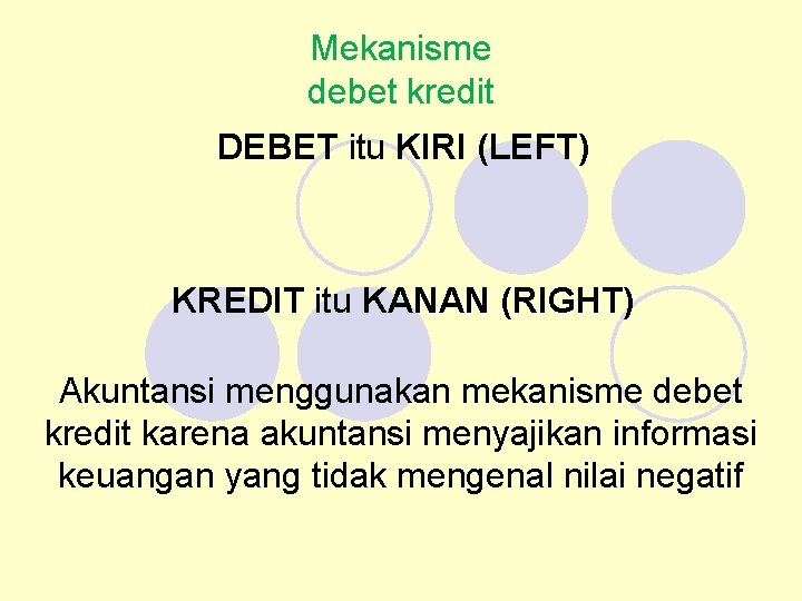 Mekanisme debet kredit DEBET itu KIRI (LEFT) KREDIT itu KANAN (RIGHT) Akuntansi menggunakan mekanisme