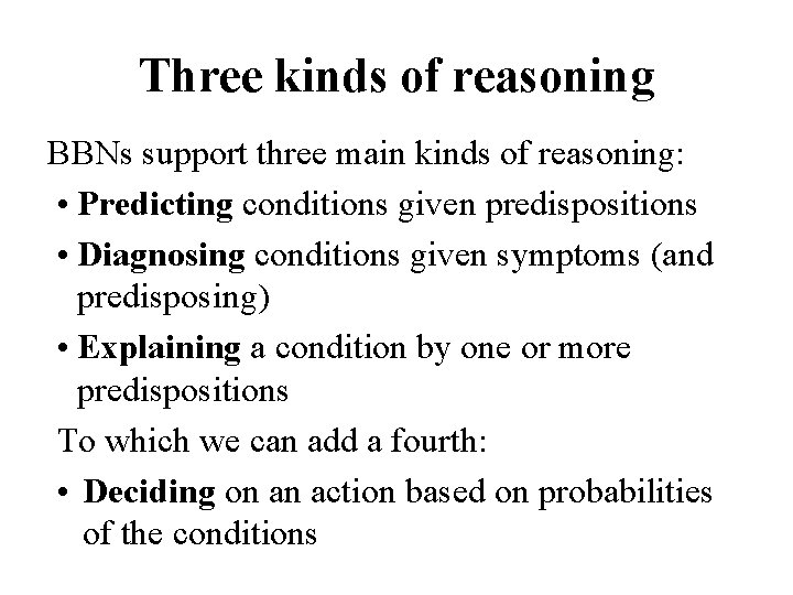 Three kinds of reasoning BBNs support three main kinds of reasoning: • Predicting conditions