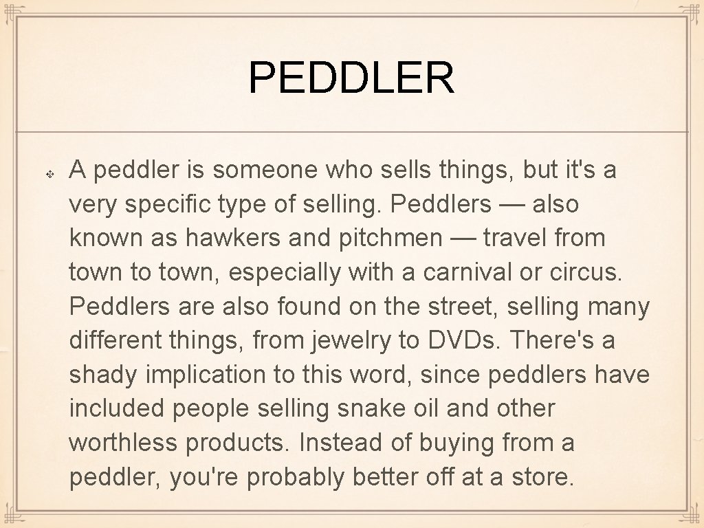 PEDDLER A peddler is someone who sells things, but it's a very specific type
