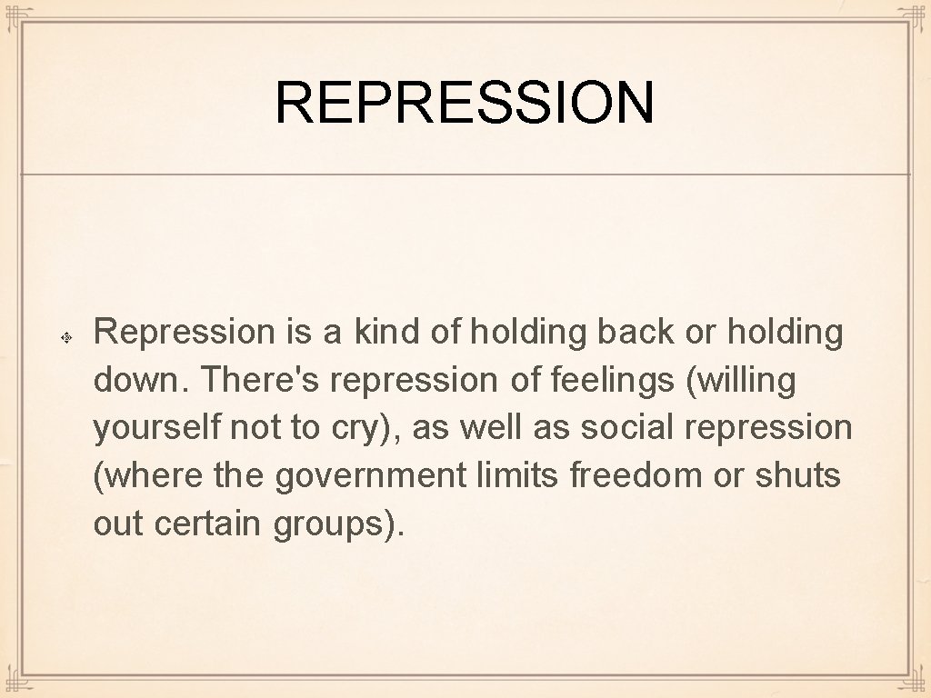 REPRESSION Repression is a kind of holding back or holding down. There's repression of