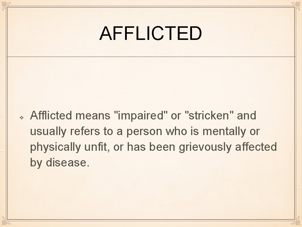 AFFLICTED Afflicted means "impaired" or "stricken" and usually refers to a person who is