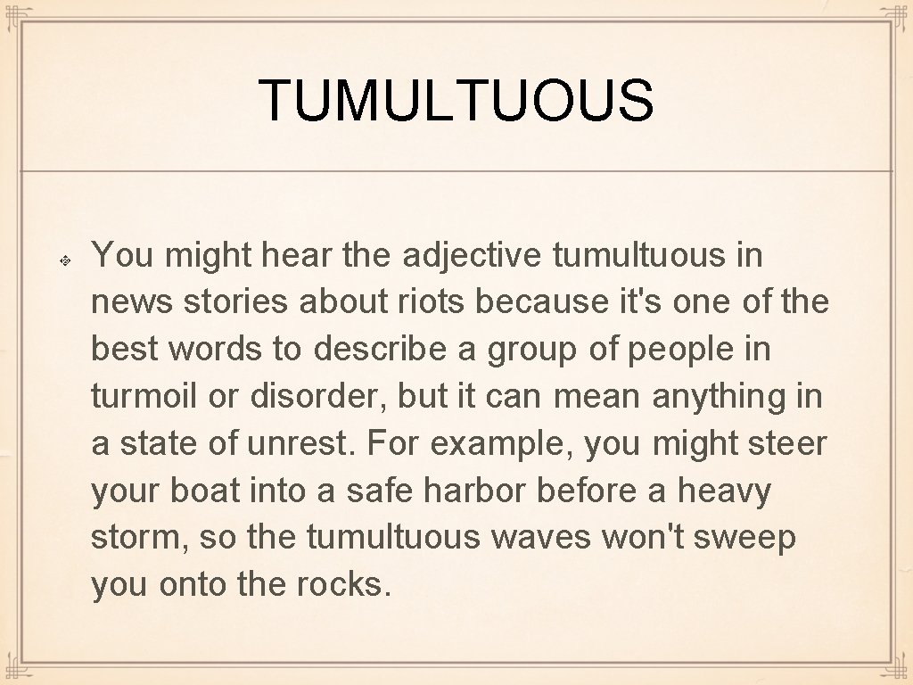 TUMULTUOUS You might hear the adjective tumultuous in news stories about riots because it's