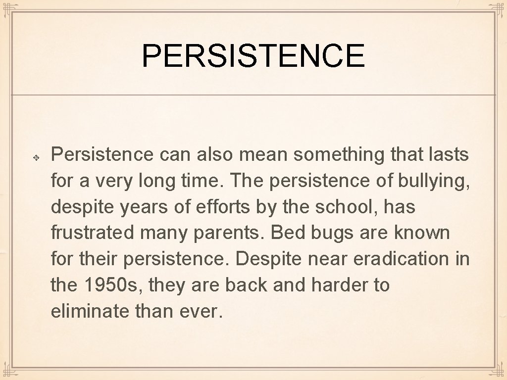 PERSISTENCE Persistence can also mean something that lasts for a very long time. The
