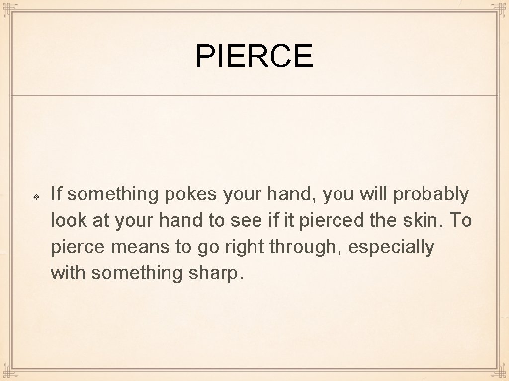 PIERCE If something pokes your hand, you will probably look at your hand to