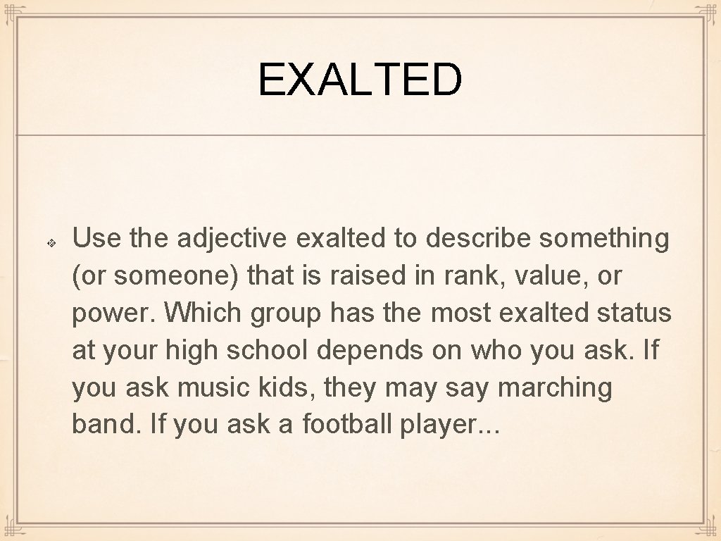 EXALTED Use the adjective exalted to describe something (or someone) that is raised in