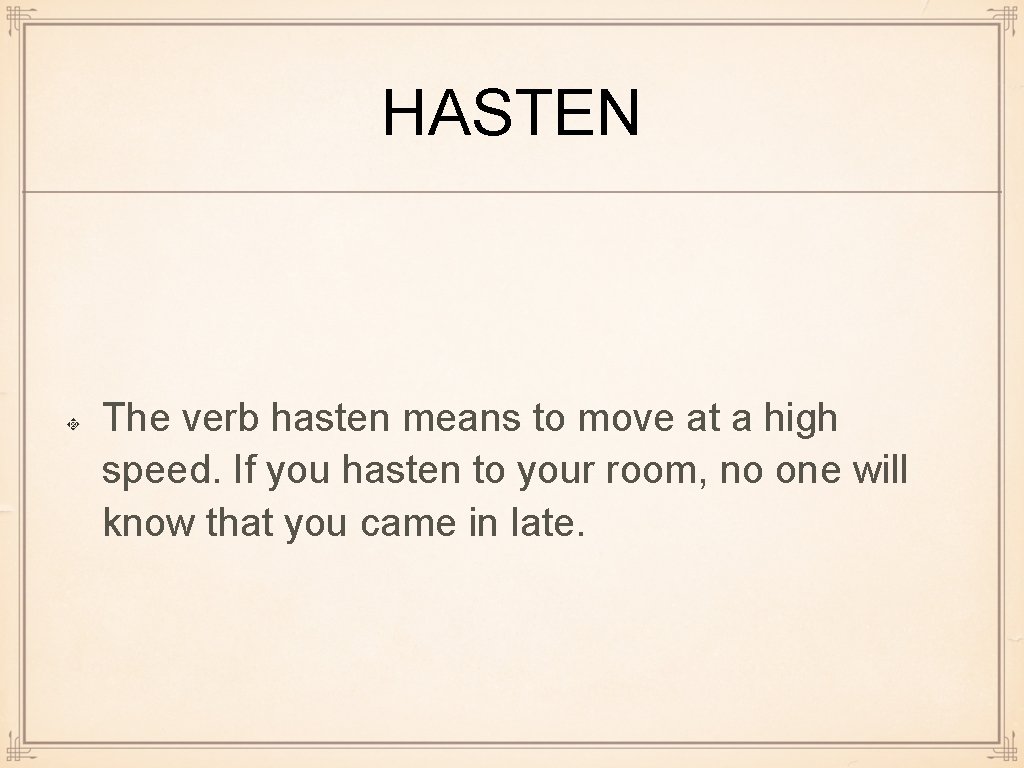 HASTEN The verb hasten means to move at a high speed. If you hasten