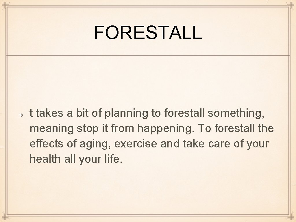 FORESTALL t takes a bit of planning to forestall something, meaning stop it from