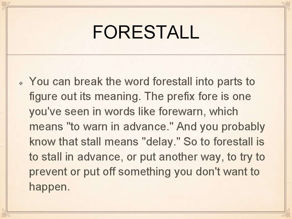 FORESTALL You can break the word forestall into parts to figure out its meaning.
