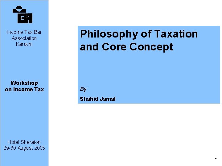 Income Tax Bar Association Karachi Workshop on Income Tax Philosophy of Taxation and Core