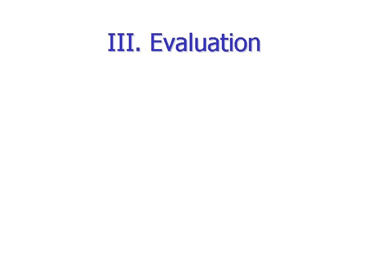 III. Evaluation 