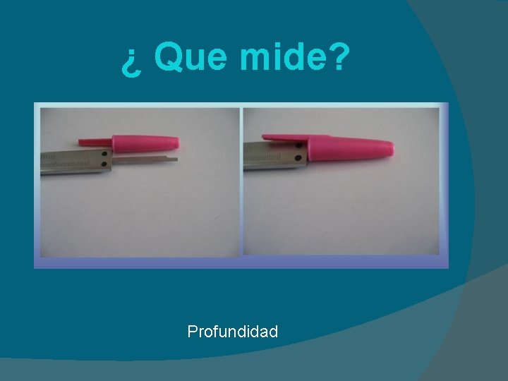 ¿ Que mide? Profundidad 