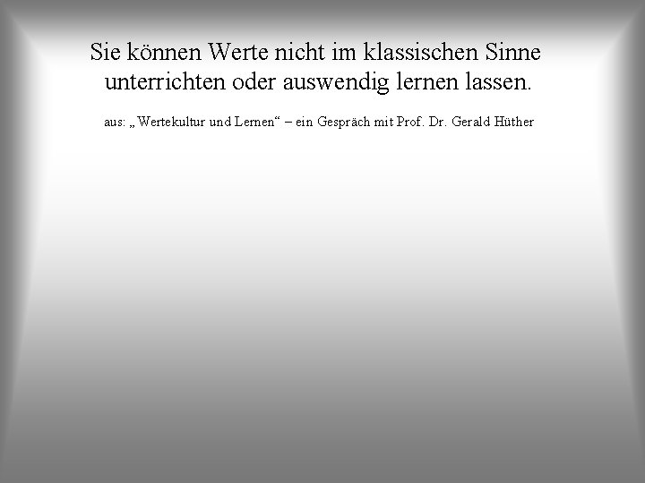 Sie können Werte nicht im klassischen Sinne unterrichten oder auswendig lernen lassen. aus: „Wertekultur