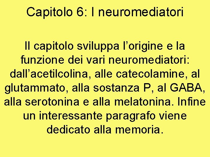 Capitolo 6: I neuromediatori Il capitolo sviluppa l’origine e la funzione dei vari neuromediatori: