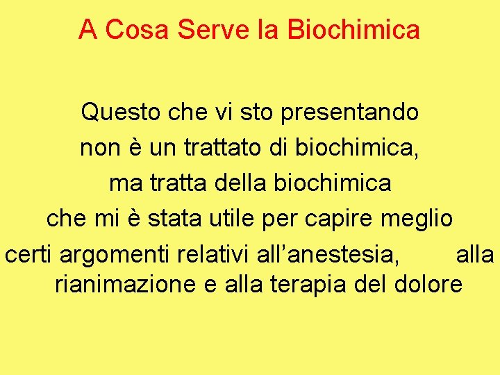 A Cosa Serve la Biochimica Questo che vi sto presentando non è un trattato