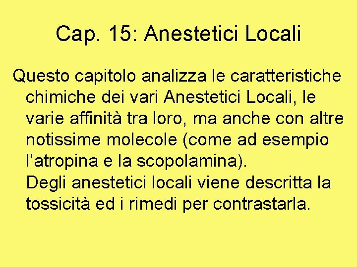 Cap. 15: Anestetici Locali Questo capitolo analizza le caratteristiche chimiche dei vari Anestetici Locali,