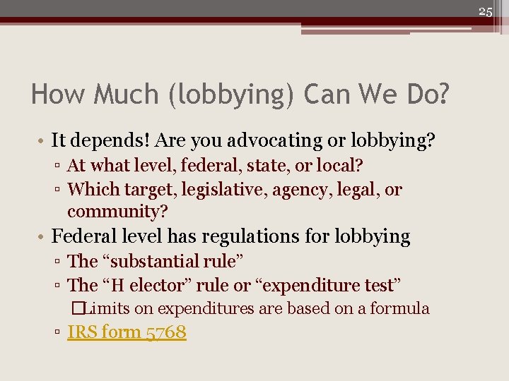 25 How Much (lobbying) Can We Do? • It depends! Are you advocating or