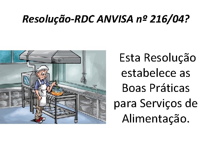 Resolução-RDC ANVISA nº 216/04? Esta Resolução estabelece as Boas Práticas para Serviços de Alimentação.