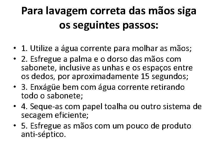 Para lavagem correta das mãos siga os seguintes passos: • 1. Utilize a água